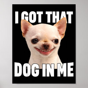 Funny Meme Got That Dog In Funny Chihuahua Quote Poster