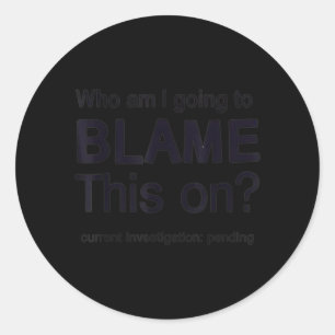 Funny Meme Life Humour Blame On Sarcastic Quote Classic Round Sticker