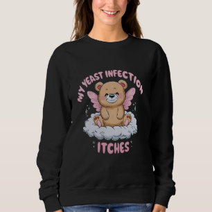 Funny Meme My Yeast Infection Itches Weird Humour Sweatshirt