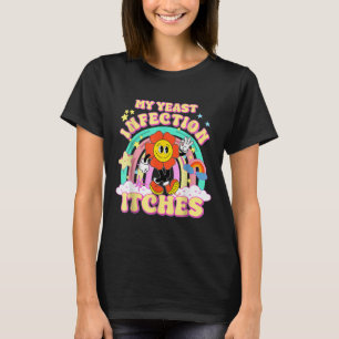 Funny Meme My Yeast Infection Itches Weird Humour  T-Shirt