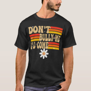 Funny Meme Quotes, Don't Bully Me I'll Come, groov T-Shirt