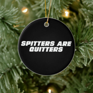 Funny Meme Spitters are Quitter  Ceramic Ornament