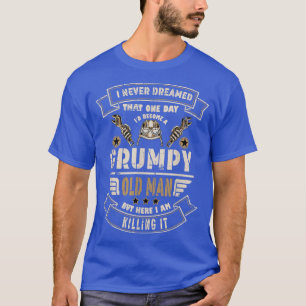 Funny Mens I Never Dreamed Id Be Old And Grumpy T-Shirt