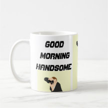 Funny mens mugs , mens gifts Good morning Handsome