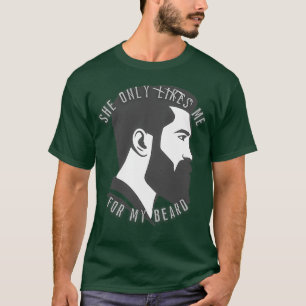Funny Mens She Only Likes Me For My Beard Graphic T-Shirt