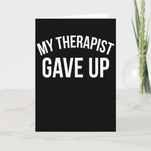 Funny Mental Health My Therapist Gave Up, Dark Card
