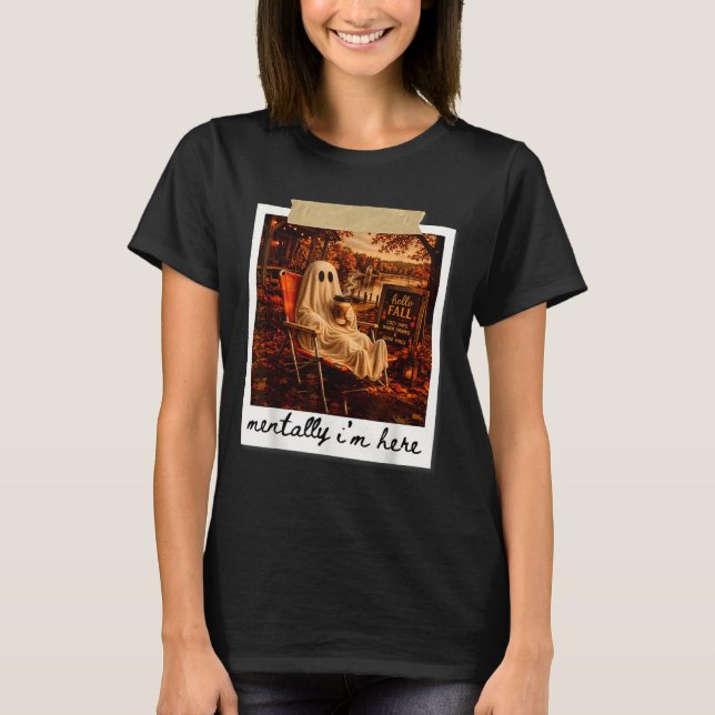Funny mentally i'm here ghost meme fall autumn  T-Shirt (Front)