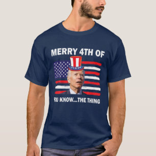 Funny Merry 4Th Of July You Know The Thing, Joe Bi T-Shirt