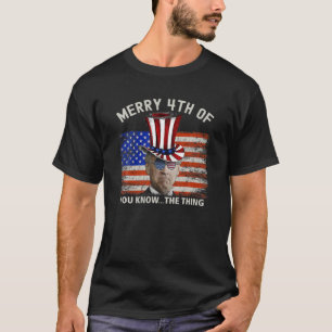 Funny Merry 4Th Of You Know The Thing Joe Biden Co T-Shirt