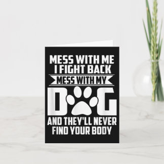 Funny Mess With My Dog Theyll Never Find Your Body Card