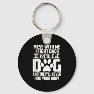 Funny Mess With My Dog Theyll Never Find Your Body Keychain