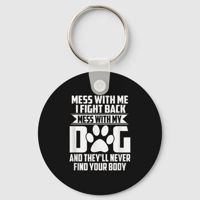 Funny Mess With My Dog Theyll Never Find Your Body Keychain (Front)