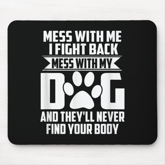 Funny Mess With My Dog Theyll Never Find Your Body Mouse Pad (Front)