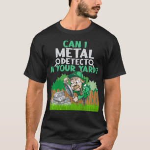 Funny Metal Detect In Your Yard Love Metal Detecti T-Shirt