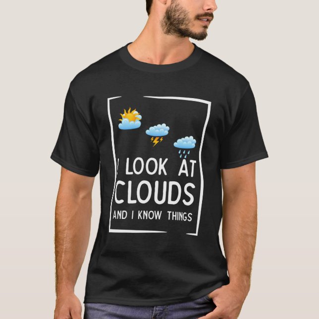 Funny Meteorology Shirt Weatherman Gift I Look At  (Front)