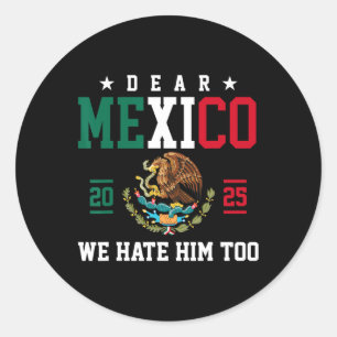Funny Mexican Empathy Dear Mexico We Hate Him Too Classic Round Sticker