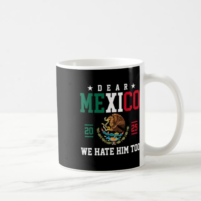 Funny Mexican Empathy Dear Mexico We Hate Him Too  Coffee Mug (Right)