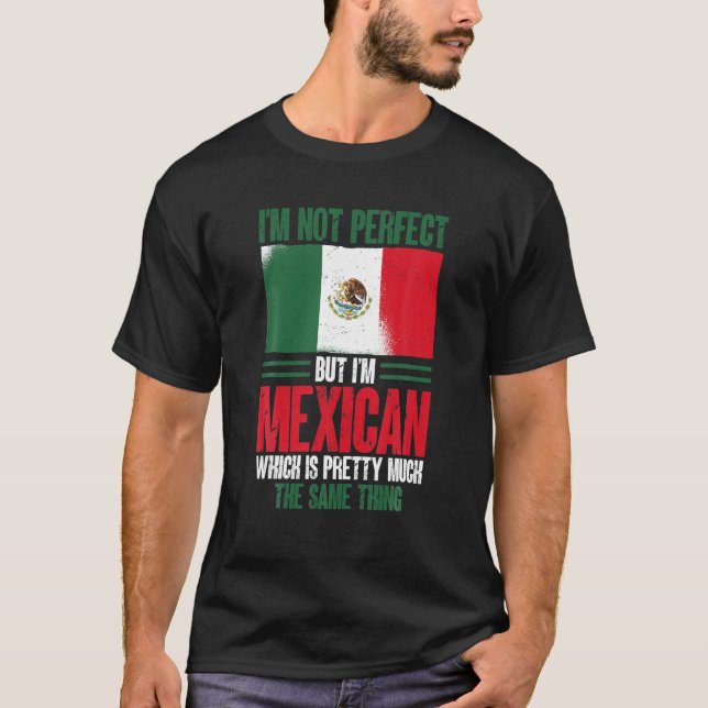 Funny Mexico I m Not Perfect But I m Mexican T Shi T-Shirt (Front)
