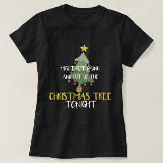Funny Might Get Drunk And Put Up Christmas Tree T-Shirt