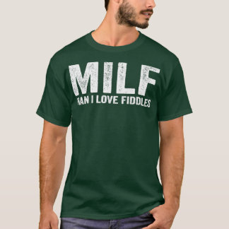 Funny MILF Fiddle Fiddler Fiddling MILF Man I Love T-Shirt