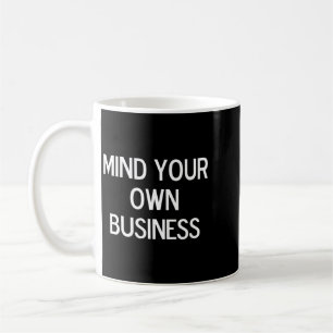 Funny Mind Your Own Business Joke Sarcastic Family Coffee Mug
