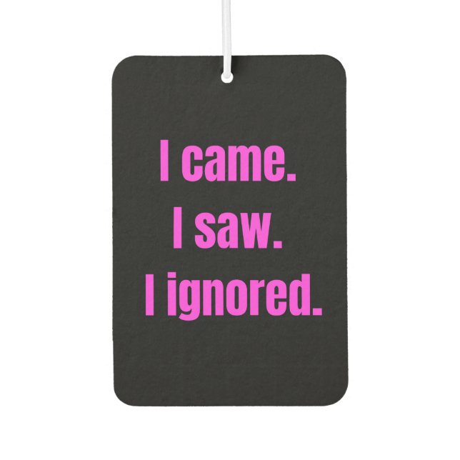 Funny Minimalist Quote - I Came I Saw I Ignored Air Freshener (Front)
