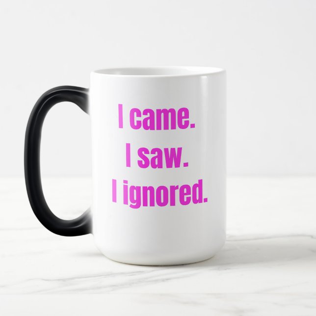 Funny Minimalist Quote - I Came I Saw I Ignored Magic Mug (Left)