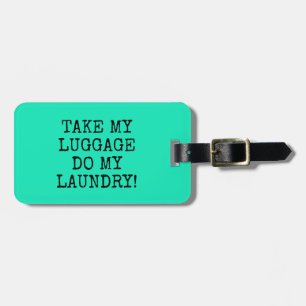 FUNNY MINT TAKE MY  LUGGAGE DO MY  LAUNDRY! LUGGAGE TAG