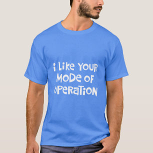 Funny Mode of Operation T-Shirt