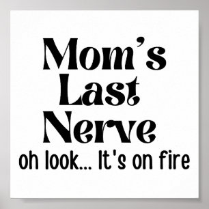 Funny Mom Last Nerve Oh Look It's On Fire Poster