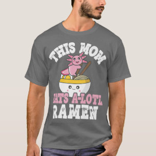 Funny Mom Ramen Axolotl Pun This Mom Eats A Lotl R T-Shirt