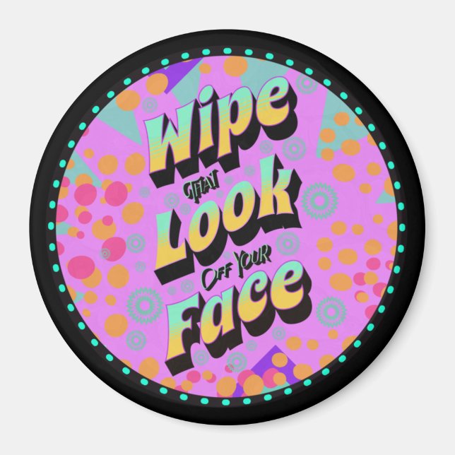 Funny Mom Sayings Wipe That Look Off Your Face Magnet (Front)