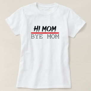 Funny Mommy Quote, Hi Mom Bye Mom, Cool Family T-Shirt