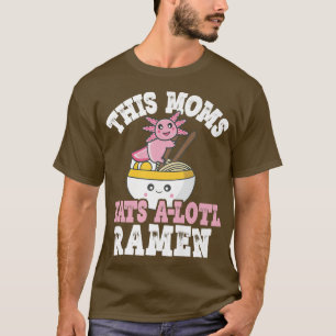 Funny Moms Ramen Axolotl Pun This Moms Eats A Lotl T-Shirt
