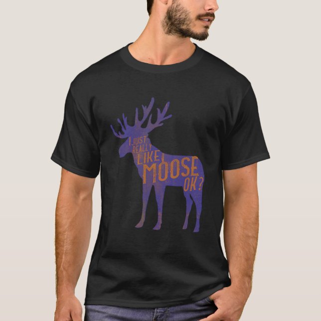 Funny Moose Lover Quote  Cool Forest Animal Pun Gi T-Shirt (Front)