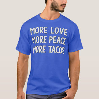 Funny More Love More Peace More Tacos  T-Shirt