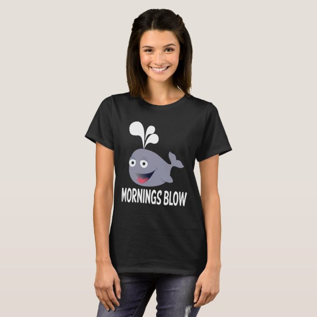 Funny Mornings Blow Hate Mornings Whale Quote T-Shirt (Front Full)
