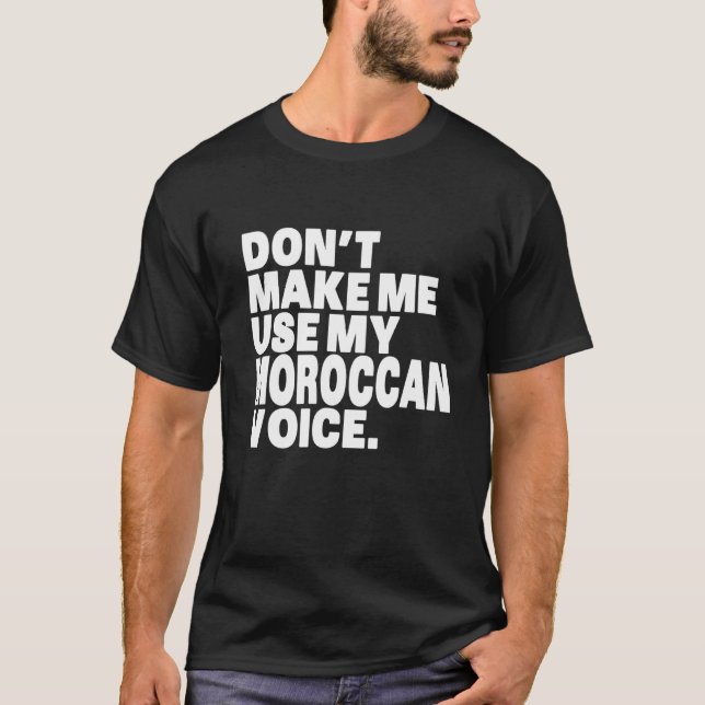 Funny Morocca Don T Make Me Use My Moroccan Voice T-Shirt (Front)