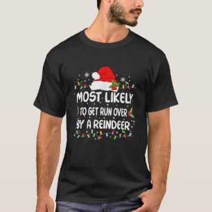 Funny Most Likely To Get Run Over By A Reindeer Ch T-Shirt