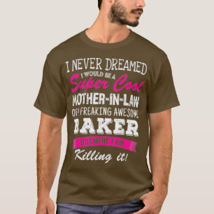 Funny Mother In Law Of Baker I Never Dreamed Gift T-Shirt