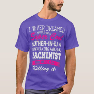 Funny Mother in Law of Machinist I Never Dreamed T-Shirt