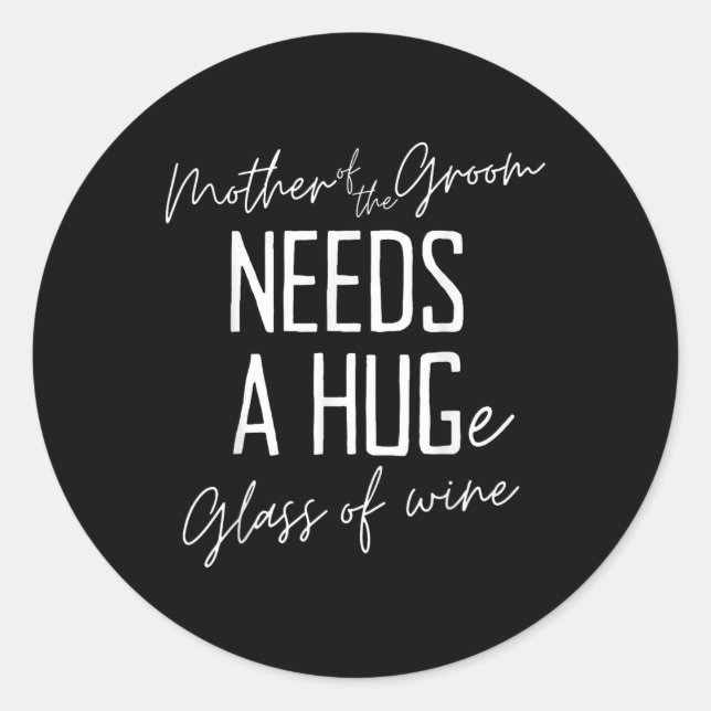 Funny Mother Of The Groom Needs A Huge Gl Of Wine  Classic Round Sticker (Front)