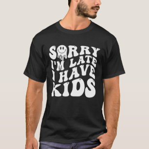 Funny Mother's Day Gift Mom, Sorry I'm Late I Have T-Shirt