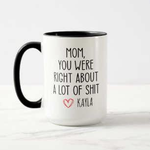 Funny Mother's Day, Mom You Were Right About A lot Mug