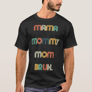 Funny Mother's Day Quotes, Mama Mommy Mom Bruh, Mo T-Shirt