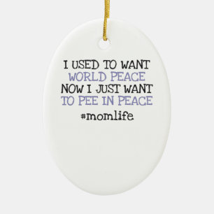 Funny Mothers Day Want To Pee In Peace Momlife Ceramic Ornament