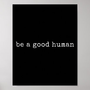 Funny Motivational Be A Good Human Poster
