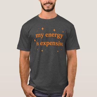 Funny Motivational My Energy is Expensive T-Shirt