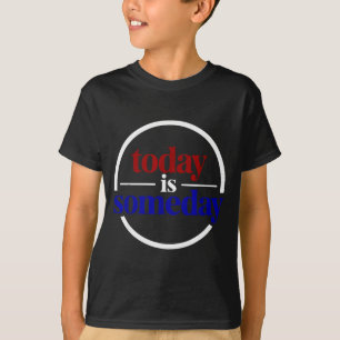 Funny Motivational Saying Today Is Someday T-Shirt