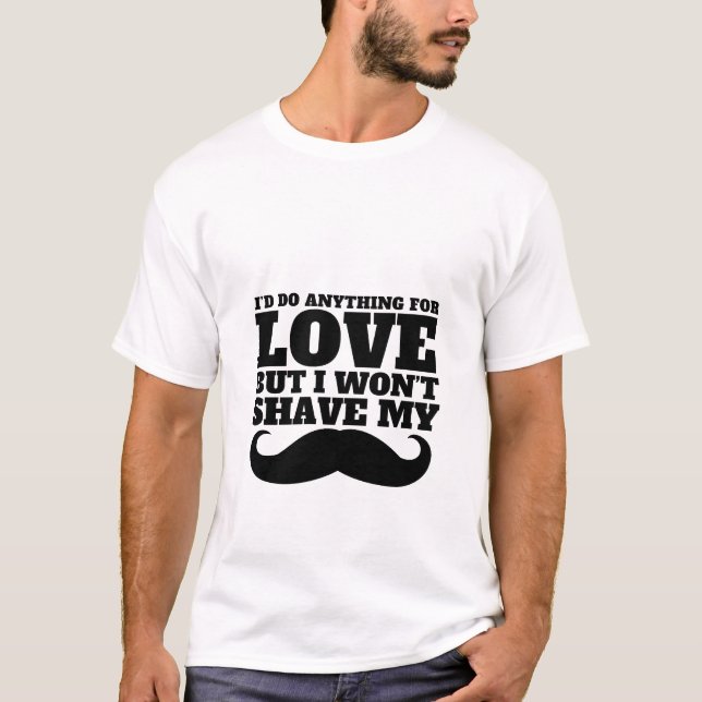 Funny Moustache T-Shirt I'd Do Anything For Love (Front)
